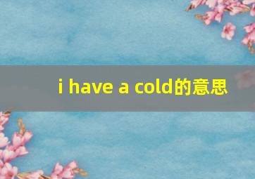 i have a cold的意思